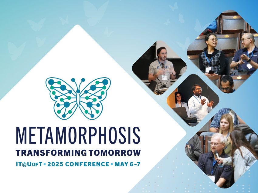 Metamorphosis: Transforming Tomorrow. IT@UofT 2025 conference. May 6-7.